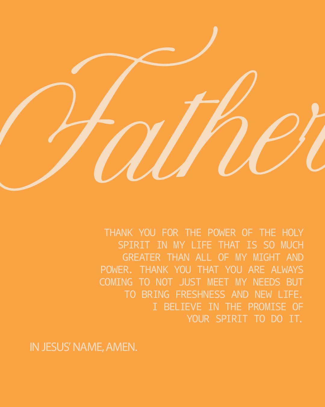 A Prayer for Today Father, thank You for the power of the Holy Spirit in my life that is so much greater than all of my might and power. Thank You that You are always coming to not just meet my needs