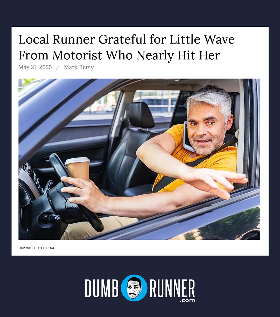 A local runner narrowly avoided being hit this morning by a distracted driver, Dumb Runner has learned, but is feeling grateful for that driverβs brief acknowledgment of her existence. Katrina Leskan